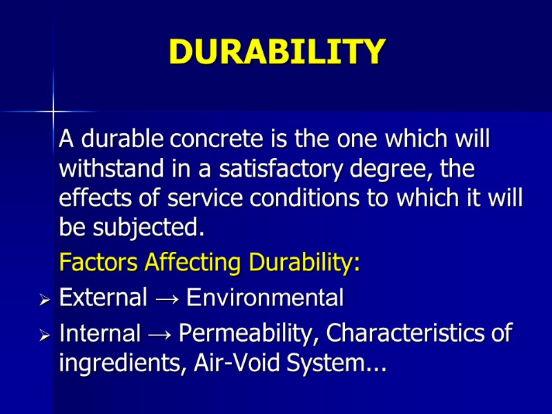 DURABILITY  A durable concrete is the one which will withstand in a satisfactory